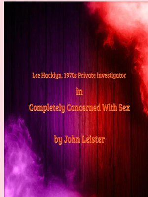 cover image of Lee Hacklyn, 1970s Private Investigator in Completely Concerned With Sex